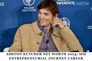 Ashton Kutcher Net Worth 2024_ His Entrepreneurial Journey Career