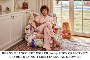 Benny Blanco Net Worth 2024 How creativity leads to long-term financial growth