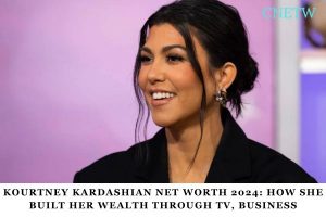 Kourtney Kardashian Net Worth 2024_ How she Built Her Wealth Through TV, Business