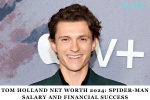 Tom Holland Net Worth 2024 Spider-Man Salary and Financial Success